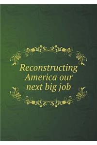 Reconstructing America Our Next Big Job