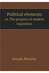 Political elements or, The progress of modern legislation