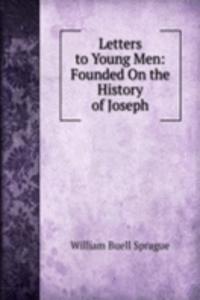 Letters to Young Men: Founded On the History of Joseph