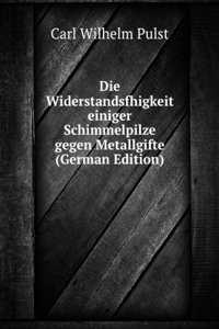 Die Widerstandsfhigkeit einiger Schimmelpilze gegen Metallgifte (German Edition)