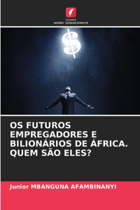 OS Futuros Empregadores E Bilionários de África. Quem São Eles?