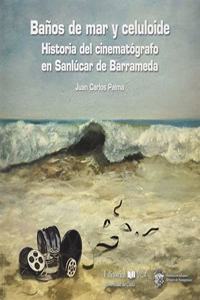 Banos de mar y celuloide. Historia del cinematografo en Sanlucar de Barrameda