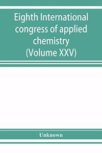 Eighth International congress of applied chemistry, Washington and New York, September 4 to 13, 1912 (Volume XXV)