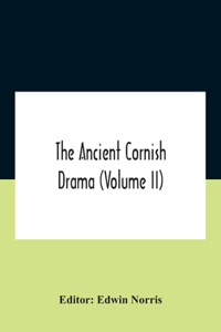 Ancient Cornish Drama (Volume Ii)