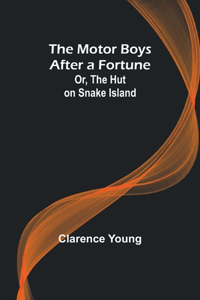 Motor Boys After a Fortune; Or, The Hut on Snake Island