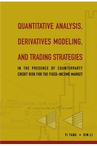 Quantitative Analysis, Derivatives Modeling, and Trading Strategies: In the Presence of Counterparty Credit Risk for the Fixed-Income Market