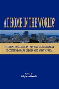 At Home in the World? International Migration and Development in Contemporary Ghana and West Africa