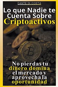 Lo que Nadie te Cuenta Sobre Criptoactivos: No Pierdas tu Dinero, Domina el Mercado y Aprovecha la Oportunidad