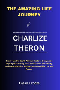 The Amazing Life Journey of Charlize Theron