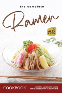 Complete Ramen Cookbook: Authentic and Creative Recipes for Making Delicious Ramen at Home