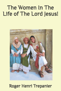 The Women In The Life of The Lord Jesus!