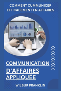 Communication d'Affaires Appliquée: Comment communiquer efficacement en affaires