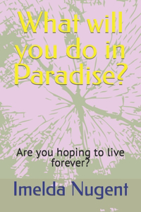What will you do in Paradise?