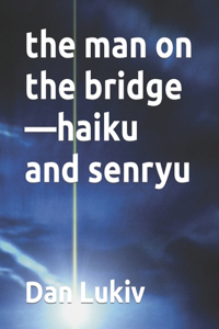 man on the bridge-haiku and senryu
