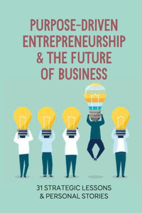 Purpose-Driven Entrepreneurship & The Future Of Business