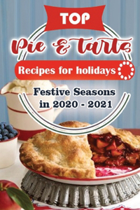 Top Pies and Tarts Recipes For Holidays: Festive Seasons in 2020 - 2021