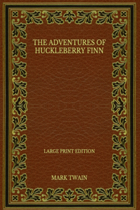 The Adventures of Huckleberry Finn - Large Print Edition