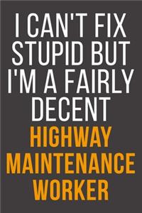 I Can't Fix Stupid But I'm A Fairly Decent Highway Maintenance Worker