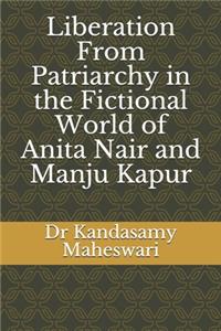 Liberation From Patriarchy in the Fictional World of Anita Nair and Manju Kapur