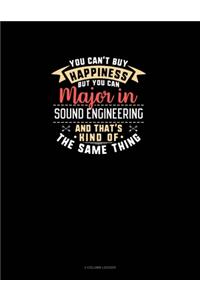 You Can't Buy Happiness But You Can Major In Sound Engineering and That's Kind Of The Same Thing