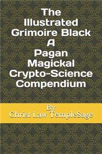 The Illustrated Grimoire Black A Pagan Magickal Crypto-Science Compendium