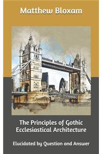 The Principles of Gothic Ecclesiastical Architecture