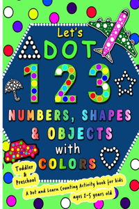Let's Dot the 123 Numbers, Shapes, Objects with Colors - A Dot and Learn Counting Activity book for kids Ages 2 - 5 years