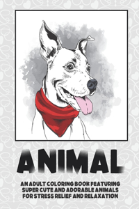 Animal - An Adult Coloring Book Featuring Super Cute and Adorable Animals for Stress Relief and Relaxation