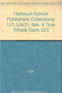 Harcourt School Publishers Collections: LVL Lib(5): Ibis: A True Whale Story Gr3