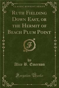 Ruth Fielding Down East, or the Hermit of Beach Plum Point (Classic Reprint)
