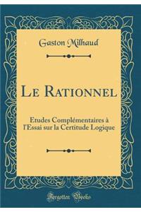Le Rationnel: Ã?tudes ComplÃ©mentaires Ã? l'Essai Sur La Certitude Logique (Classic Reprint)