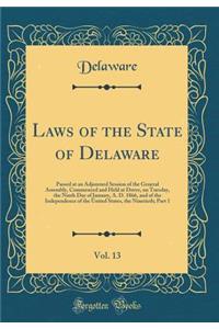 Laws of the State of Delaware, Vol. 13: Passed at an Adjourned Session of the General Assembly, Commenced and Held at Dover, on Tuesday, the Ninth Day of January, A. D. 1866, and of the Independence of the United States, the Ninetieth; Part 1: Passed at an Adjourned Session of the General Assembly, Commenced and Held at Dover, on Tuesday, the Ninth Day of January, A. D. 1866, and of the In