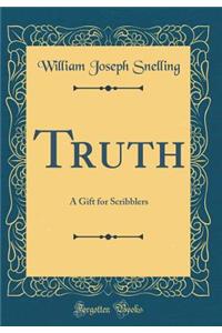 Truth: A Gift for Scribblers (Classic Reprint)
