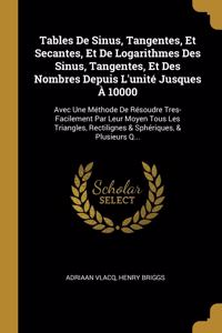 Tables De Sinus, Tangentes, Et Secantes, Et De Logarithmes Des Sinus, Tangentes, Et Des Nombres Depuis L'unité Jusques À 10000