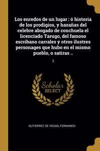 enredos de un lugar: ó historia de los prodigios, y hazañas del celebre abogado de conchuela el licenciado Tarugo, del famoso escribano carrales y otros ilustres persona