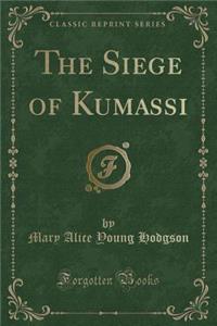 The Siege of Kumassi (Classic Reprint)