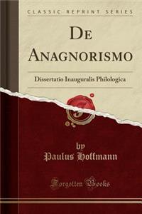 de Anagnorismo: Dissertatio Inauguralis Philologica (Classic Reprint)