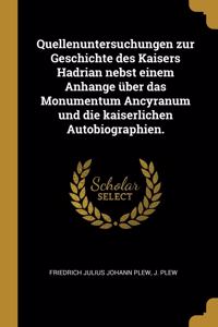 Quellenuntersuchungen zur Geschichte des Kaisers Hadrian nebst einem Anhange über das Monumentum Ancyranum und die kaiserlichen Autobiographien.