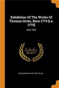 Exhibition of the Works of Thomas Girtin, Born 1773 [i.E. 1775]