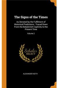 The Signs of the Times: As Denoted by the Fulfilment of Historical Predictions: Traced Down from the Babylonish Captivity to the Present Time; Volume 2