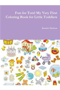 Fun for Tots! My Very First Coloring Book for Little Toddlers
