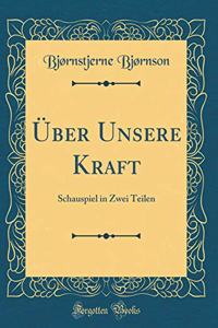 Über Unsere Kraft: Schauspiel in Zwei Teilen (Classic Reprint)