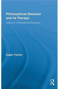 Philosophical Delusion and its Therapy: Outline of a Philosophical Revolution