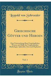 Griechische Götter und Heroen, Vol. 1: Eine Untersuchung Ihres Ursprünglichen Wesens mit Hülfe der Vergleichenden Mythologie; Aphrodite, Eros und Hephastos (Classic Reprint)