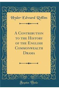 A Contribution to the History of the English Commonwealth Drama (Classic Reprint)