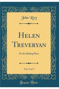 Helen Treveryan, Vol. 3 of 3: Or the Ruling Race (Classic Reprint)