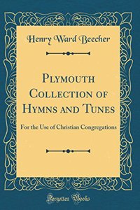 Plymouth Collection of Hymns and Tunes: For the Use of Christian Congregations (Classic Reprint)