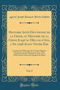 Histoire Anté-Diluvienne de la Chine, ou Histoire de la Chine Jusqu'au Déluge d'Ayo, l'An 2298 Avant Notre Ère, Vol. 2