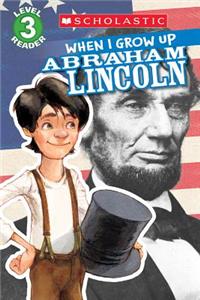 Scholastic Reader Level 3: When I Grow Up: Abraham Lincoln