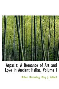 Aspasia: A Romance of Art and Love in Ancient Hellas, Volume I (Large Print Edition)